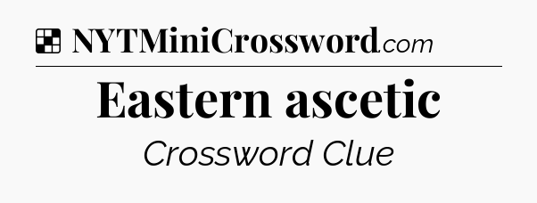 Eastern ascetic NYT Crossword