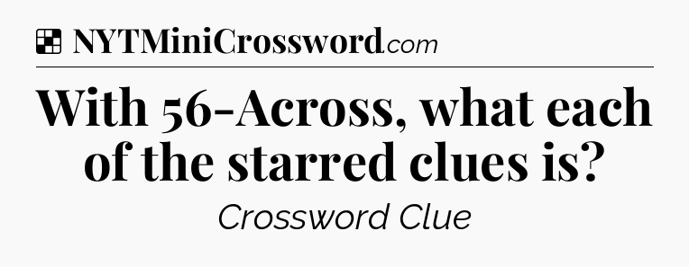 Solution: With 56-Across, what each of the starred clues is - NYT Crossword
