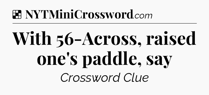 Solution: With 56-Across, raised one's paddle, say - NYT Crossword