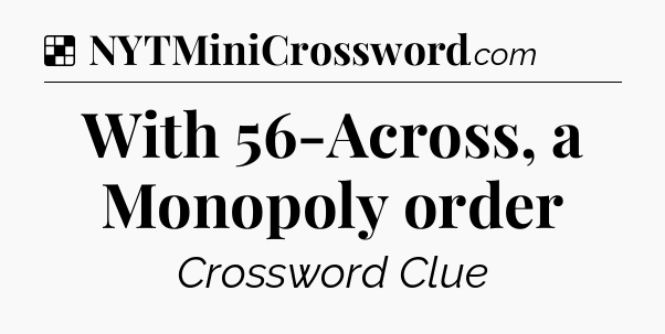 Solution: With 56-Across, a Monopoly order - NYT Crossword