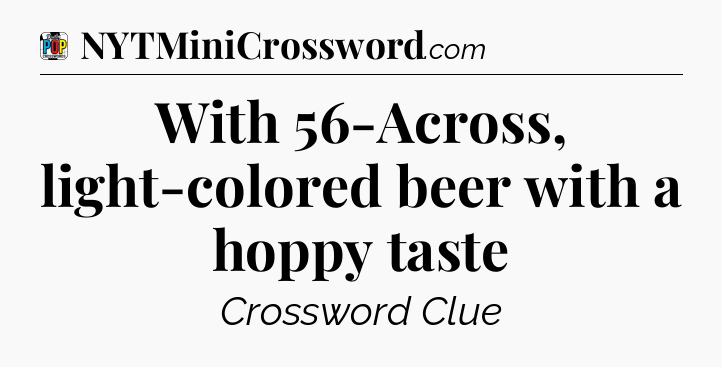 With 56-Across, light-colored beer with a hoppy taste Crossword Clue