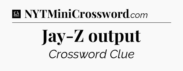 Jay-Z output - LA Times Crossword