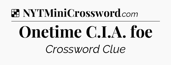 Solution: Onetime C.I.A. foe - NYT Crossword