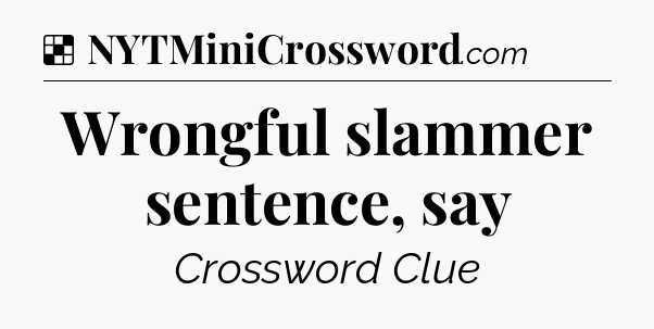 Solution: Wrongful slammer sentence, say - NYT Crossword