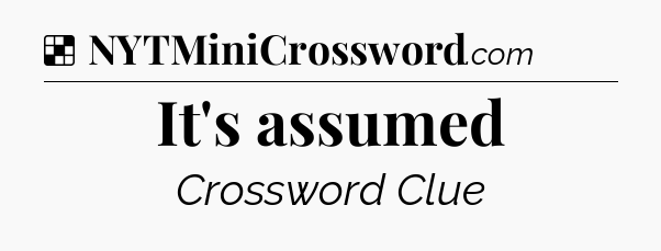 Solution: It's assumed - NYT Crossword