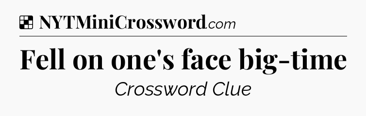 Solution: Fell on one's face big-time - NYT Crossword