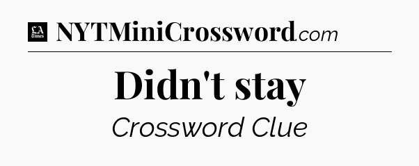 Didn't stay - LA Times Crossword