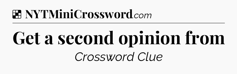 Solution: Get a second opinion from - NYT Crossword