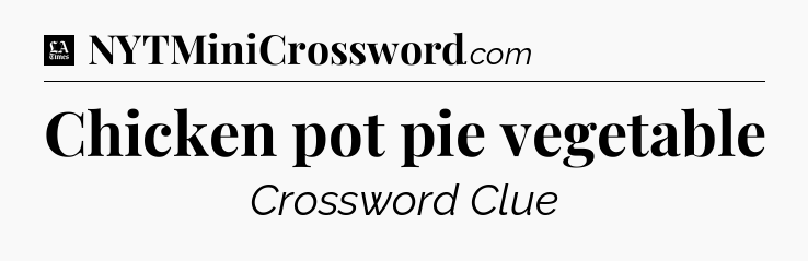 Chicken pot pie vegetable - LA Times Crossword
