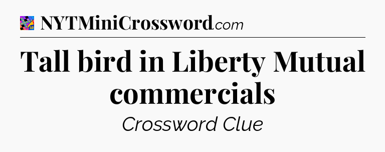 Tall bird in Liberty Mutual commercials Crossword Clue