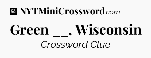 Green __, Wisconsin - LA Times Crossword