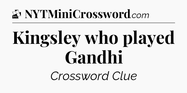 Kingsley who played Gandhi - Daily Themed Classic Crossword