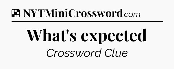 Solution: What's expected - NYT Crossword