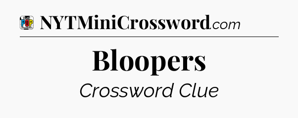 Bloopers Crossword Clue