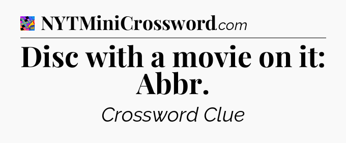 Disc with a movie on it: Abbr Crossword Clue