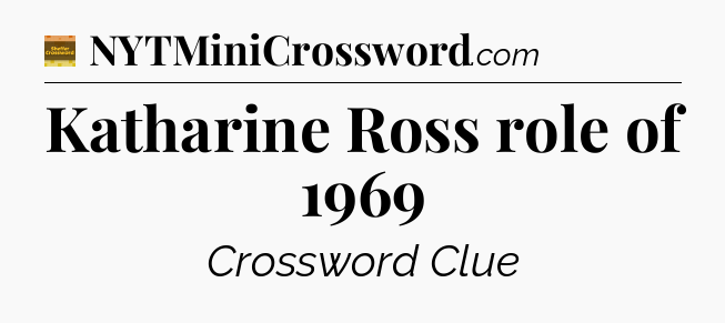 Katharine Ross role of 1969 - Eugene Sheffer Crossword