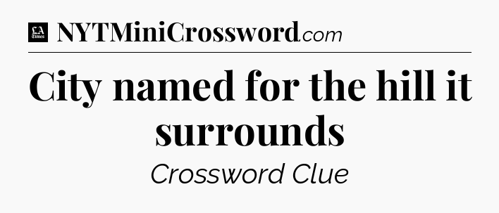 City named for the hill it surrounds - LA Times Crossword