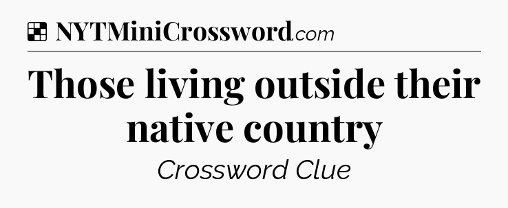 Solution: Those living outside their native country - NYT Crossword