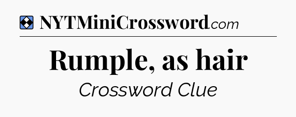 Solution: Rumple, as hair - NYT Mini Crossword