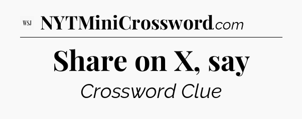 Share on X, say - WSJ Crossword