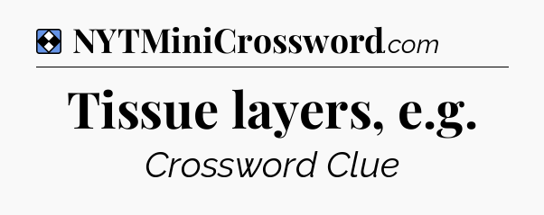Solution: Tissue layers, e.g - NYT Mini Crossword