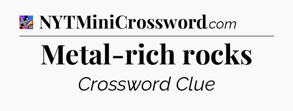 Metal-rich rocks Crossword Clue