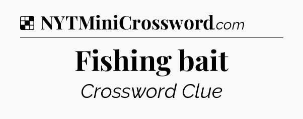 Solution: Fishing bait - NYT Crossword