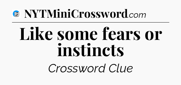 Like some fears or instincts Crossword Clue