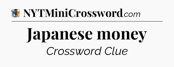 Japanese money Crossword Clue