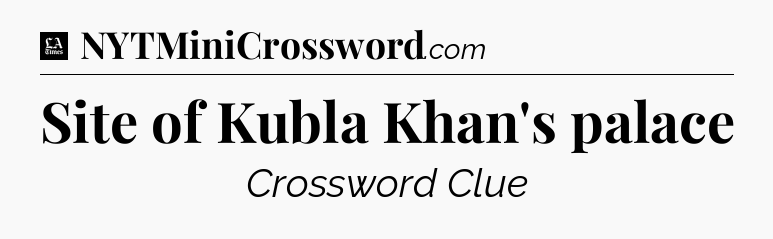 Site of Kubla Khan's palace - LA Times Crossword