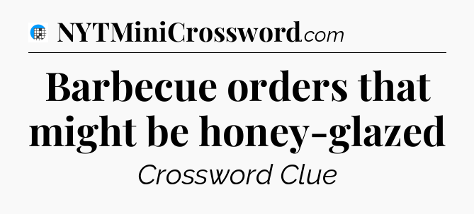 Barbecue orders that might be honey-glazed Crossword Clue