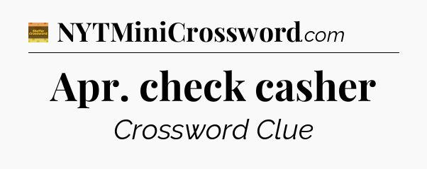 Apr. check casher - Eugene Sheffer Crossword