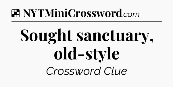 Solution: Sought sanctuary, old-style - NYT Crossword