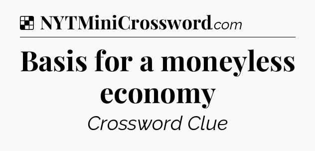 Solution: Basis for a moneyless economy - NYT Crossword