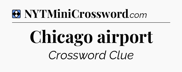Solution: Chicago airport - NYT Mini Crossword