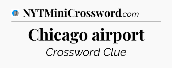 Chicago airport Crossword Clue
