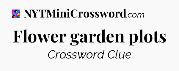 Flower garden plots Crossword Clue