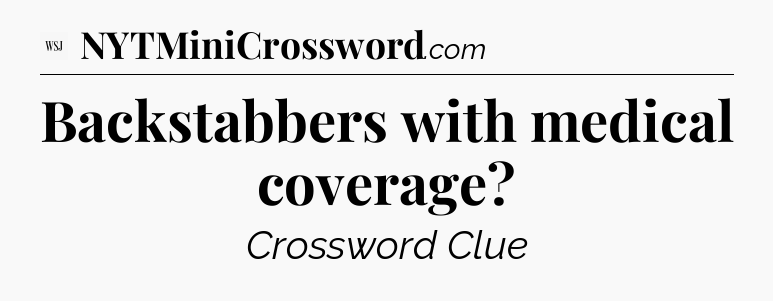 Backstabbers with medical coverage - WSJ Crossword