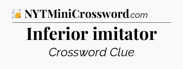Inferior imitator - 7 Little Words