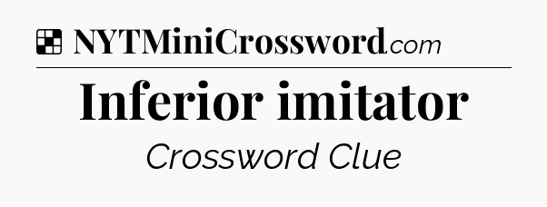 Solution: Inferior imitator - NYT Crossword