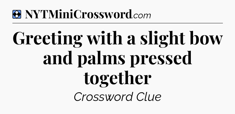Solution: Greeting with a slight bow and palms pressed together - NYT Mini Crossword