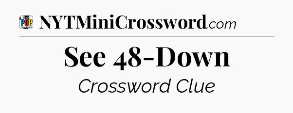 See 48-Down Crossword Clue