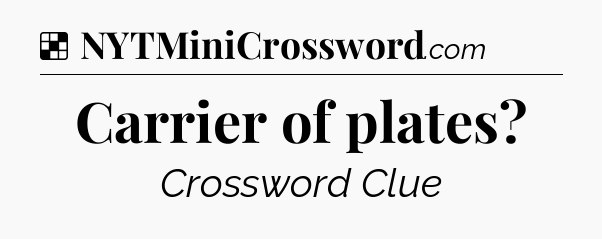 Solution: Carrier of plates - NYT Crossword