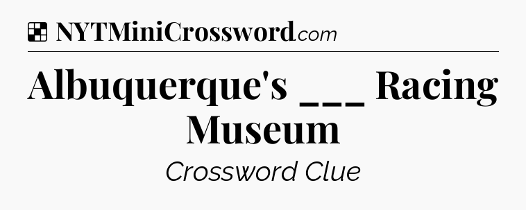 Solution: Albuquerque's ___ Racing Museum - NYT Crossword