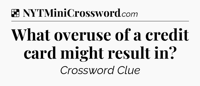 Solution: What overuse of a credit card might result in - NYT Crossword
