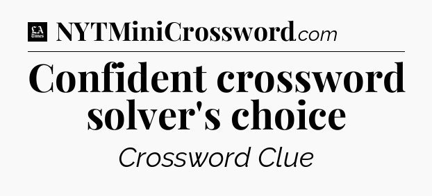 Confident crossword solver's choice - LA Times Crossword