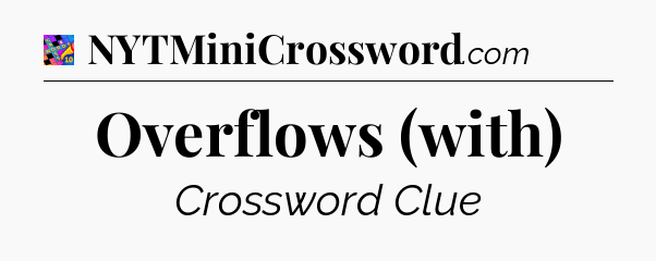 Overflows (with) Crossword Clue