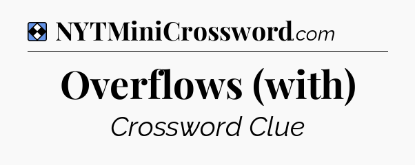 Solution: Overflows (with) - NYT Mini Crossword