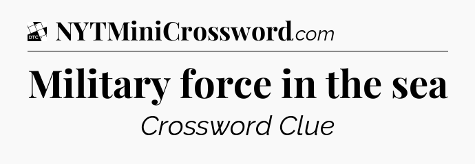 Military force in the sea - Daily Themed Classic Crossword