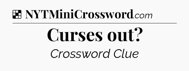 Solution: Curses out - NYT Crossword